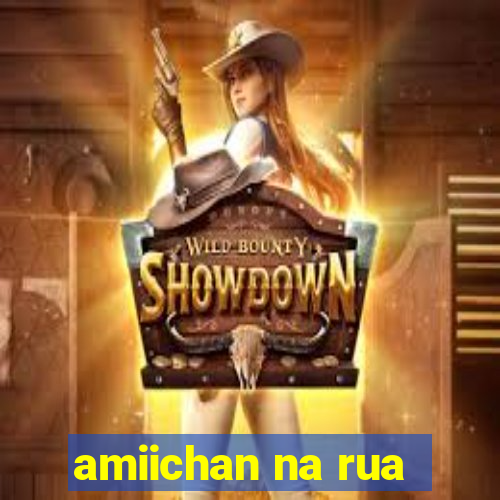 amiichan na rua